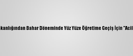 Yök, Sağlık Bakanlığından Bahar Döneminde Yüz Yüze Öğretime Geçiş İçin "Acil Görüş" İstedi