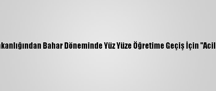 Yök, Sağlık Bakanlığından Bahar Döneminde Yüz Yüze Öğretime Geçiş İçin "Acil Görüş" İstedi