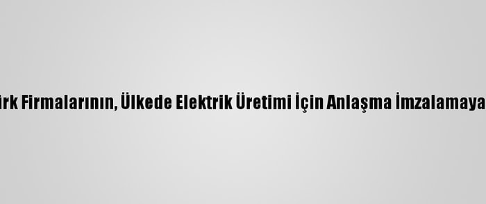 Libya Elektrik Şirketi, Türk Firmalarının, Ülkede Elektrik Üretimi İçin Anlaşma İmzalamaya Hazırlandığını Açıkladı