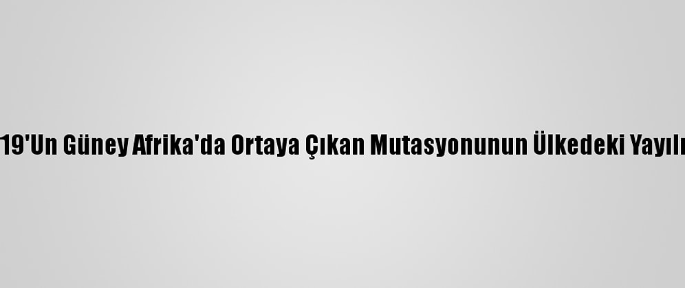 İngiltere, Kovid-19'Un Güney Afrika'da Ortaya Çıkan Mutasyonunun Ülkedeki Yayılımını Araştırıyor