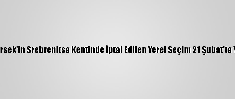 Bosna Hersek'in Srebrenitsa Kentinde İptal Edilen Yerel Seçim 21 Şubat'ta Yapılacak