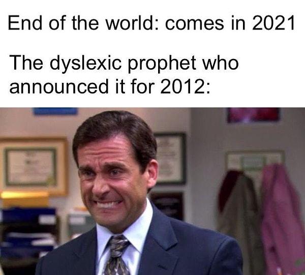 17. "Dünyanın sonu 2021'de gelir.    /     2012 olduğunu söyleyen disleksik kahin: "