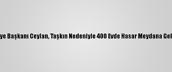 Alpullu Belediye Başkanı Ceylan, Taşkın Nedeniyle 400 Evde Hasar Meydana Geldiğini Söyledi