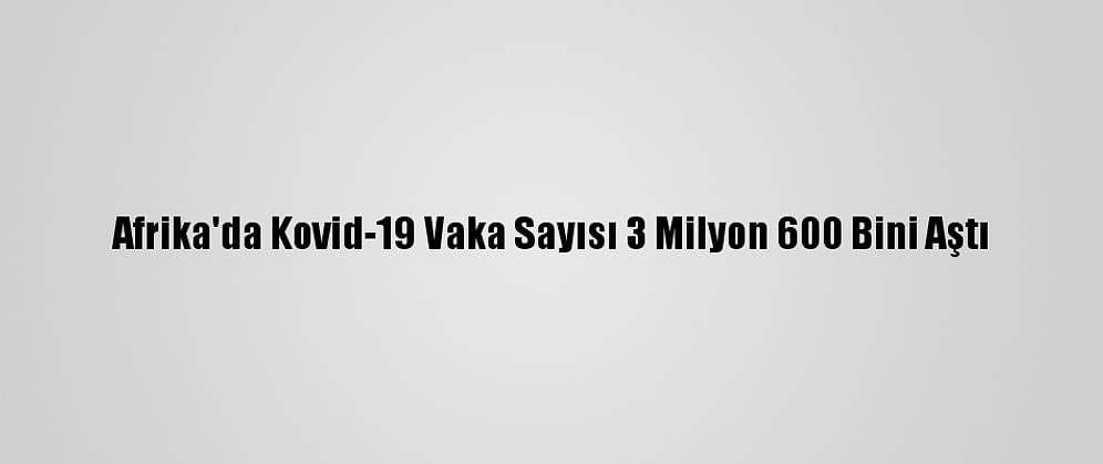 Afrika'da Kovid-19 Vaka Sayısı 3 Milyon 600 Bini Aştı