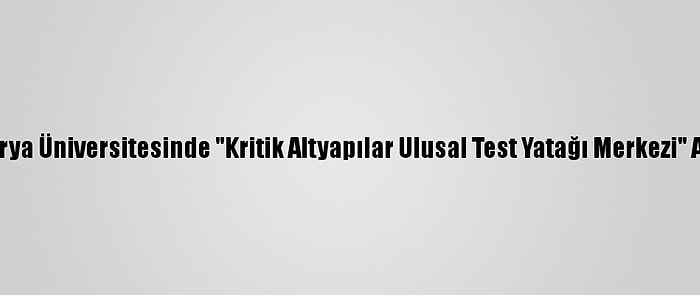 Sakarya Üniversitesinde "Kritik Altyapılar Ulusal Test Yatağı Merkezi" Açıldı