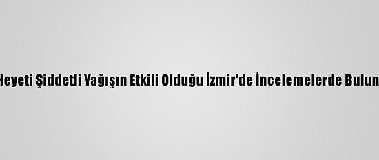 CHP Heyeti Şiddetli Yağışın Etkili Olduğu İzmir'de İncelemelerde Bulunacak