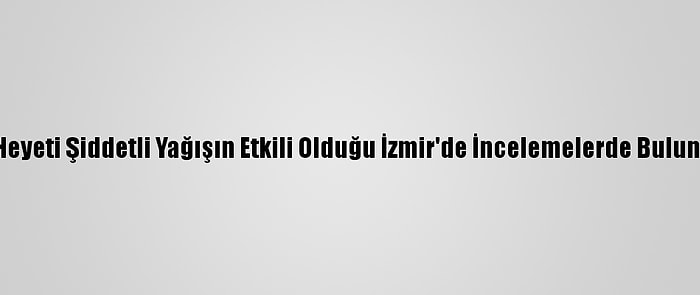 CHP Heyeti Şiddetli Yağışın Etkili Olduğu İzmir'de İncelemelerde Bulunacak