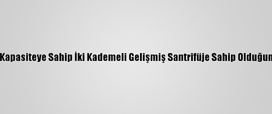 İran, 4 Kat Kapasiteye Sahip İki Kademeli Gelişmiş Santrifüje Sahip Olduğunu Açıkladı