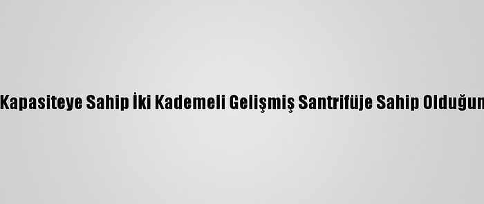 İran, 4 Kat Kapasiteye Sahip İki Kademeli Gelişmiş Santrifüje Sahip Olduğunu Açıkladı