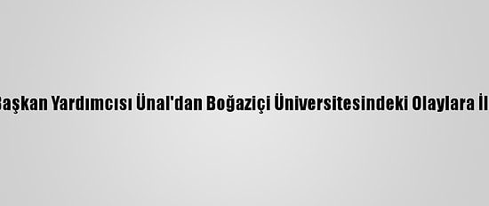 Ak Parti Genel Başkan Yardımcısı Ünal'dan Boğaziçi Üniversitesindeki Olaylara İlişkin Açıklama: