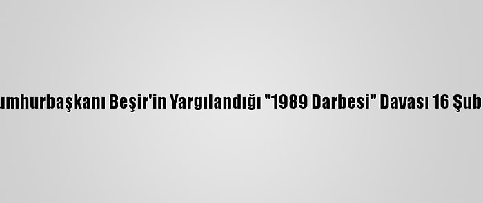 Eski Sudan Cumhurbaşkanı Beşir'in Yargılandığı "1989 Darbesi" Davası 16 Şubat'a Ertelendi