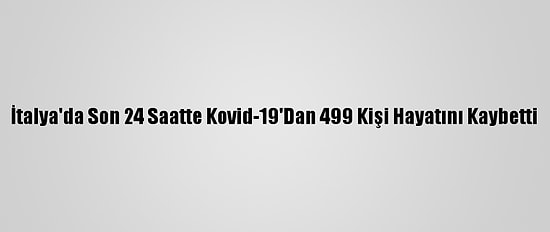 İtalya'da Son 24 Saatte Kovid-19'Dan 499 Kişi Hayatını Kaybetti