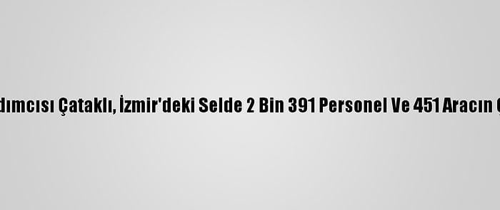 İçişleri Bakanı Yardımcısı Çataklı, İzmir'deki Selde 2 Bin 391 Personel Ve 451 Aracın Çalıştığını Açıkladı