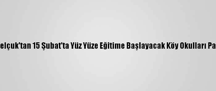 Bakan Selçuk'tan 15 Şubat'ta Yüz Yüze Eğitime Başlayacak Köy Okulları Paylaşımı: