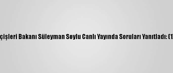 İçişleri Bakanı Süleyman Soylu Canlı Yayında Soruları Yanıtladı: (1)