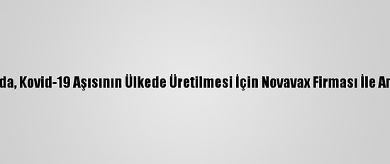 Kanada, Kovid-19 Aşısının Ülkede Üretilmesi İçin Novavax Firması İle Anlaştı