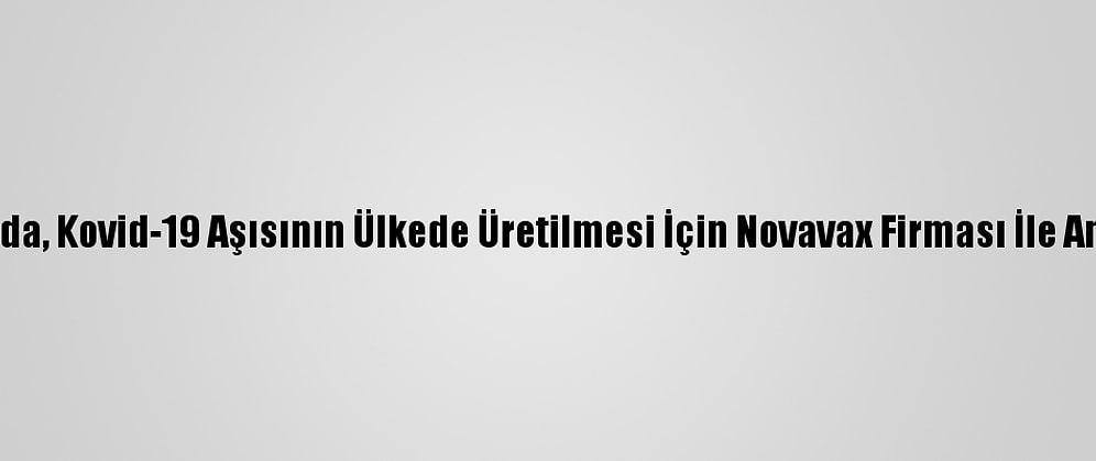 Kanada, Kovid-19 Aşısının Ülkede Üretilmesi İçin Novavax Firması İle Anlaştı