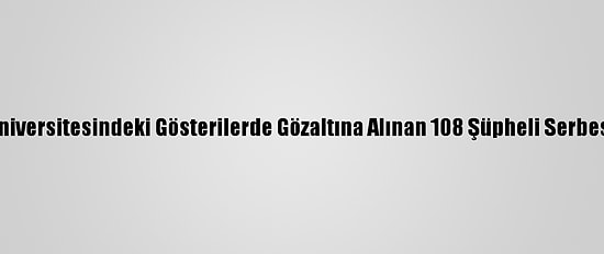 Boğaziçi Üniversitesindeki Gösterilerde Gözaltına Alınan 108 Şüpheli Serbest Bırakıldı