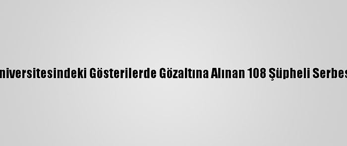 Boğaziçi Üniversitesindeki Gösterilerde Gözaltına Alınan 108 Şüpheli Serbest Bırakıldı