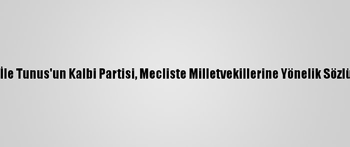 Tunus'ta Nahda Hareketi İle Tunus'un Kalbi Partisi, Mecliste Milletvekillerine Yönelik Sözlü Saldırıya Tepki Gösterdi