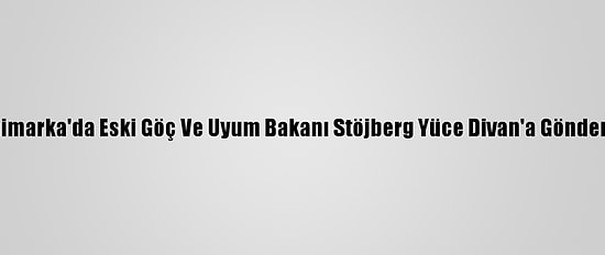 Danimarka'da Eski Göç Ve Uyum Bakanı Stöjberg Yüce Divan'a Gönderildi