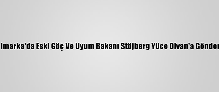 Danimarka'da Eski Göç Ve Uyum Bakanı Stöjberg Yüce Divan'a Gönderildi