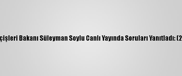 İçişleri Bakanı Süleyman Soylu Canlı Yayında Soruları Yanıtladı: (2)