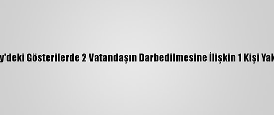 Kadıköy'deki Gösterilerde 2 Vatandaşın Darbedilmesine İlişkin 1 Kişi Yakalandı