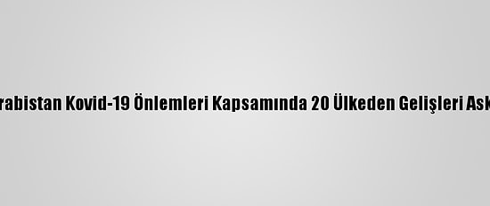 Suudi Arabistan Kovid-19 Önlemleri Kapsamında 20 Ülkeden Gelişleri Askıya Aldı
