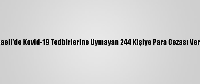 Kocaeli'de Kovid-19 Tedbirlerine Uymayan 244 Kişiye Para Cezası Verildi