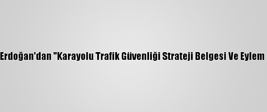 Cumhurbaşkanı Erdoğan'dan "Karayolu Trafik Güvenliği Strateji Belgesi Ve Eylem Planı" Genelgesi