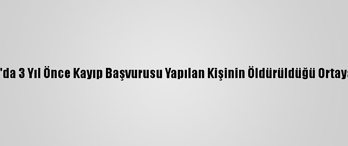 Adana'da 3 Yıl Önce Kayıp Başvurusu Yapılan Kişinin Öldürüldüğü Ortaya Çıktı