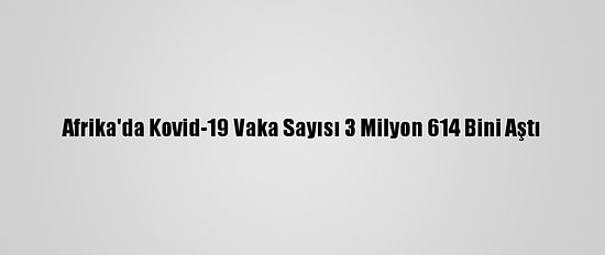 Afrika'da Kovid-19 Vaka Sayısı 3 Milyon 614 Bini Aştı