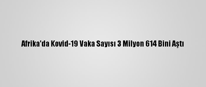 Afrika'da Kovid-19 Vaka Sayısı 3 Milyon 614 Bini Aştı