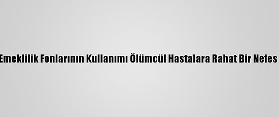 Şili'de Emeklilik Fonlarının Kullanımı Ölümcül Hastalara Rahat Bir Nefes Olacak