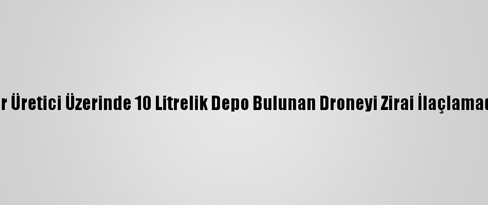 Antalya'da Bir Üretici Üzerinde 10 Litrelik Depo Bulunan Droneyi Zirai İlaçlamada Kullanıyor