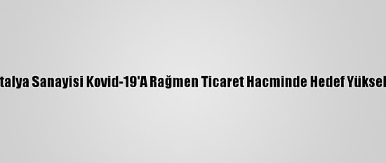 Antalya Sanayisi Kovid-19'A Rağmen Ticaret Hacminde Hedef Yükseltti
