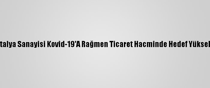 Antalya Sanayisi Kovid-19'A Rağmen Ticaret Hacminde Hedef Yükseltti