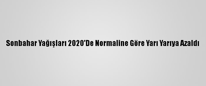 Sonbahar Yağışları 2020'De Normaline Göre Yarı Yarıya Azaldı