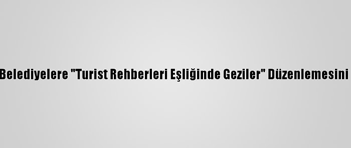 Tureb, Belediyelere "Turist Rehberleri Eşliğinde Geziler" Düzenlemesini Önerdi