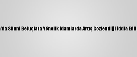 İran'da Sünni Beluçlara Yönelik İdamlarda Artış Gözlendiği İddia Ediliyor