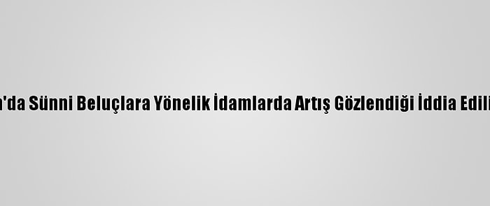 İran'da Sünni Beluçlara Yönelik İdamlarda Artış Gözlendiği İddia Ediliyor