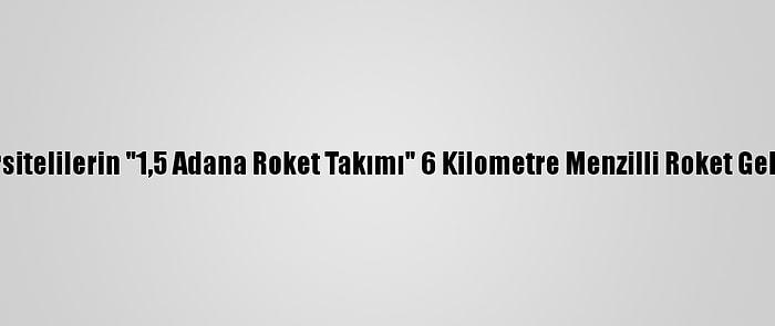 Üniversitelilerin "1,5 Adana Roket Takımı" 6 Kilometre Menzilli Roket Geliştirdi