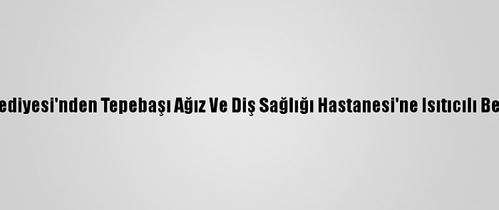 Keçiören Belediyesi'nden Tepebaşı Ağız Ve Diş Sağlığı Hastanesi'ne Isıtıcılı Bekleme Çadırı