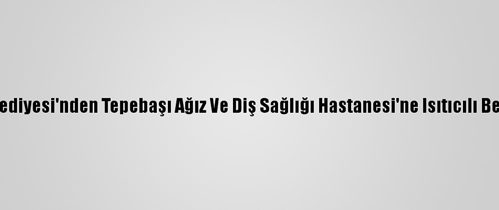 Keçiören Belediyesi'nden Tepebaşı Ağız Ve Diş Sağlığı Hastanesi'ne Isıtıcılı Bekleme Çadırı