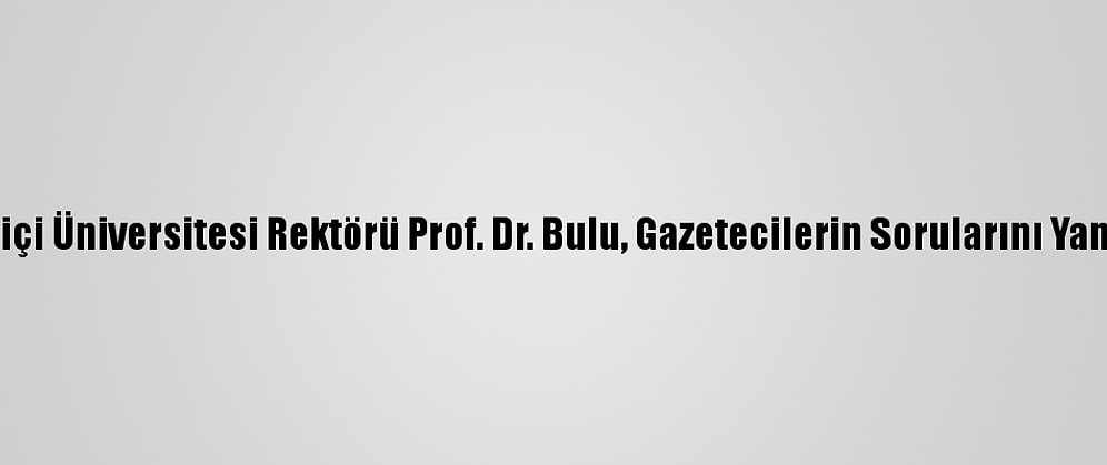 Boğaziçi Üniversitesi Rektörü Prof. Dr. Bulu, Gazetecilerin Sorularını Yanıtladı:
