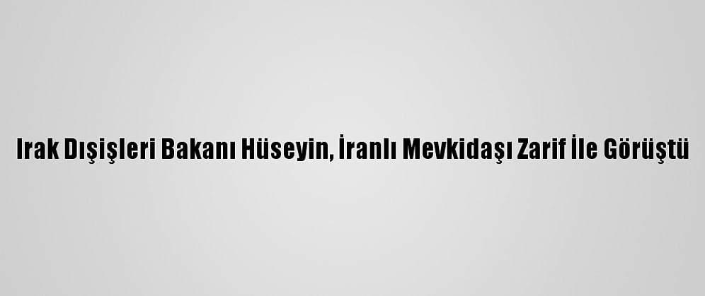 Irak Dışişleri Bakanı Hüseyin, İranlı Mevkidaşı Zarif İle Görüştü