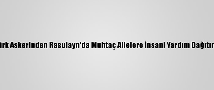 Türk Askerinden Rasulayn'da Muhtaç Ailelere İnsani Yardım Dağıtımı