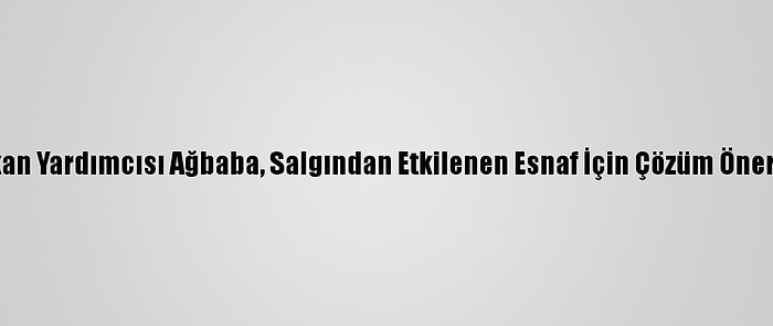 CHP Genel Başkan Yardımcısı Ağbaba, Salgından Etkilenen Esnaf İçin Çözüm Önerilerini Sıraladı: