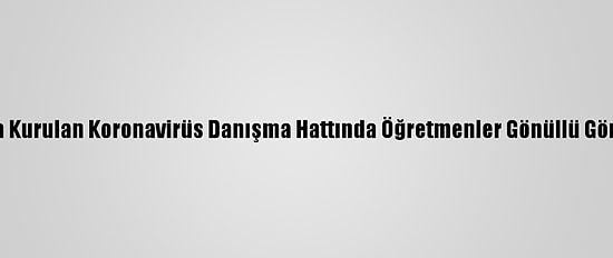 Samsun'da Kurulan Koronavirüs Danışma Hattında Öğretmenler Gönüllü Görev Yapıyor